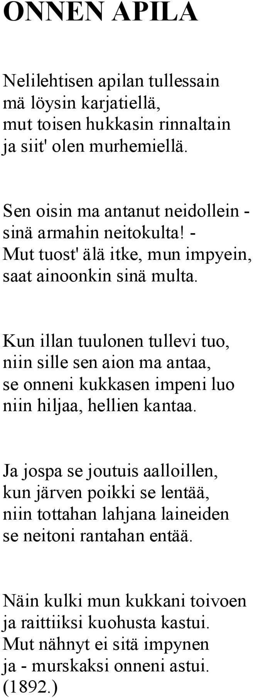 Kun illan tuulonen tullevi tuo, niin sille sen aion ma antaa, se onneni kukkasen impeni luo niin hiljaa, hellien kantaa.