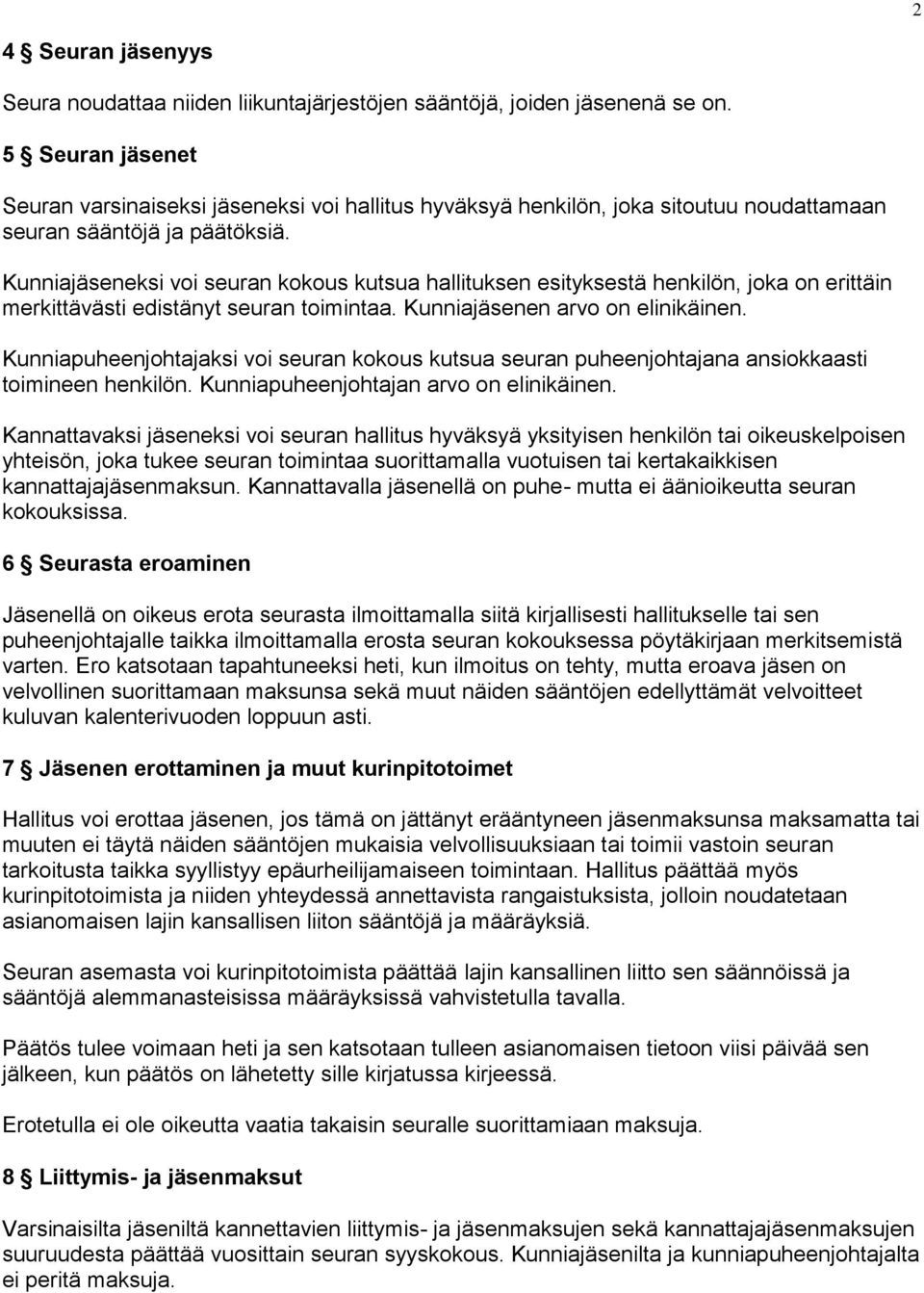 Kunniajäseneksi voi seuran kokous kutsua hallituksen esityksestä henkilön, joka on erittäin merkittävästi edistänyt seuran toimintaa. Kunniajäsenen arvo on elinikäinen.