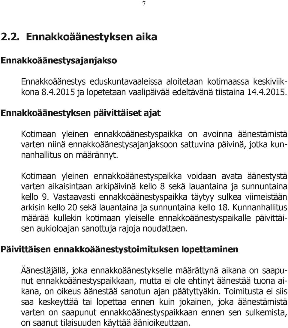 Ennakkoäänestyksen päivittäiset ajat Kotimaan yleinen ennakkoäänestyspaikka on avoinna äänestämistä varten niinä ennakkoäänestysajanjaksoon sattuvina päivinä, jotka kunnanhallitus on määrännyt.