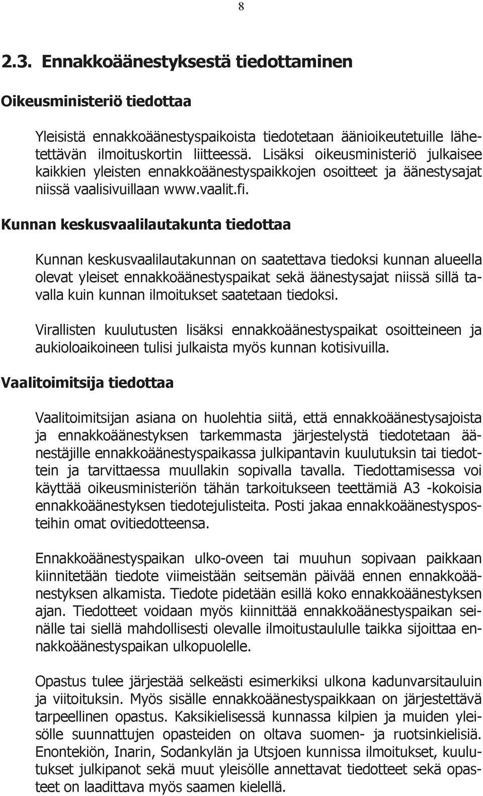 Kunnan keskusvaalilautakunta tiedottaa Kunnan keskusvaalilautakunnan on saatettava tiedoksi kunnan alueella olevat yleiset ennakkoäänestyspaikat sekä äänestysajat niissä sillä tavalla kuin kunnan