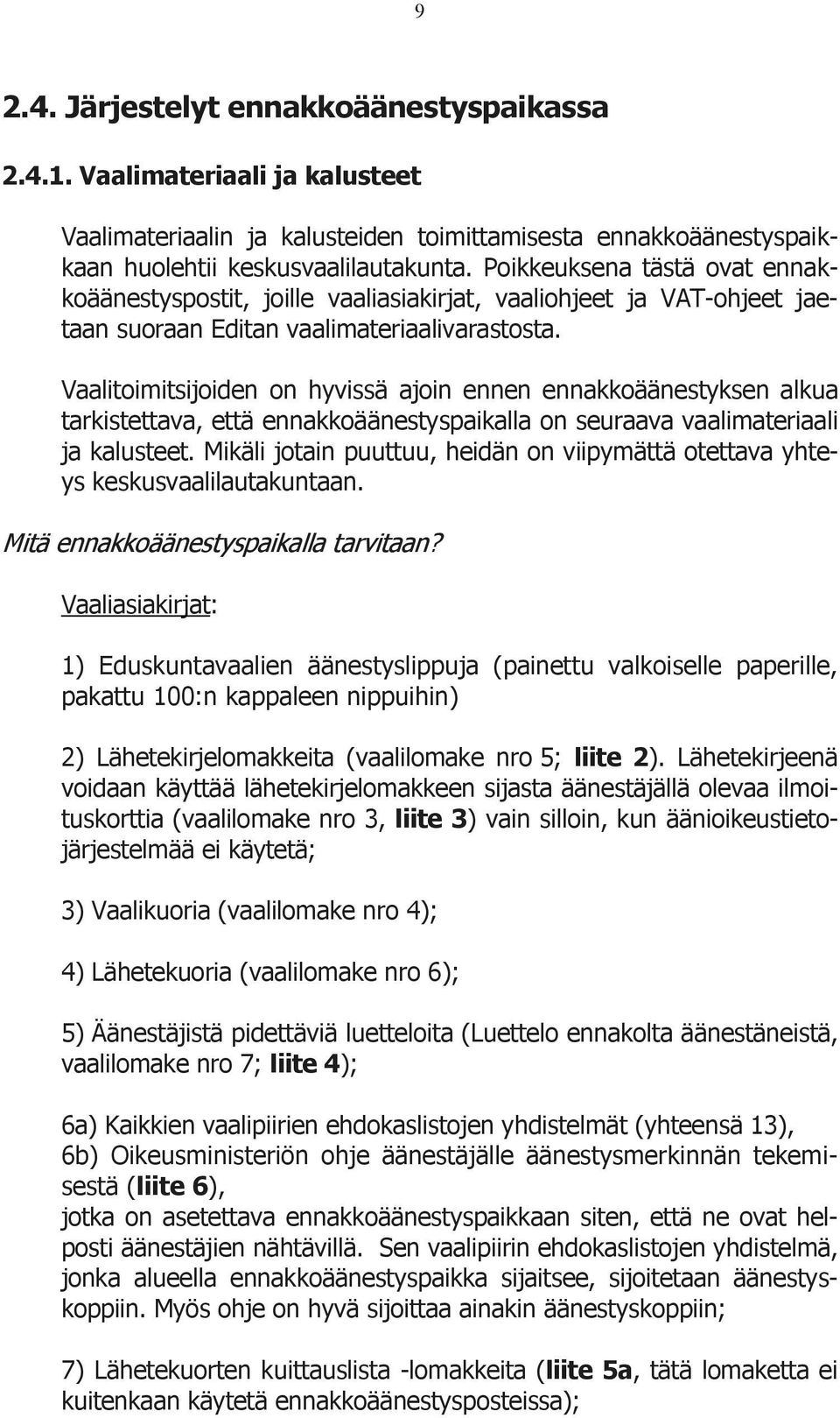 Vaalitoimitsijoiden on hyvissä ajoin ennen ennakkoäänestyksen alkua tarkistettava, että ennakkoäänestyspaikalla on seuraava vaalimateriaali ja kalusteet.