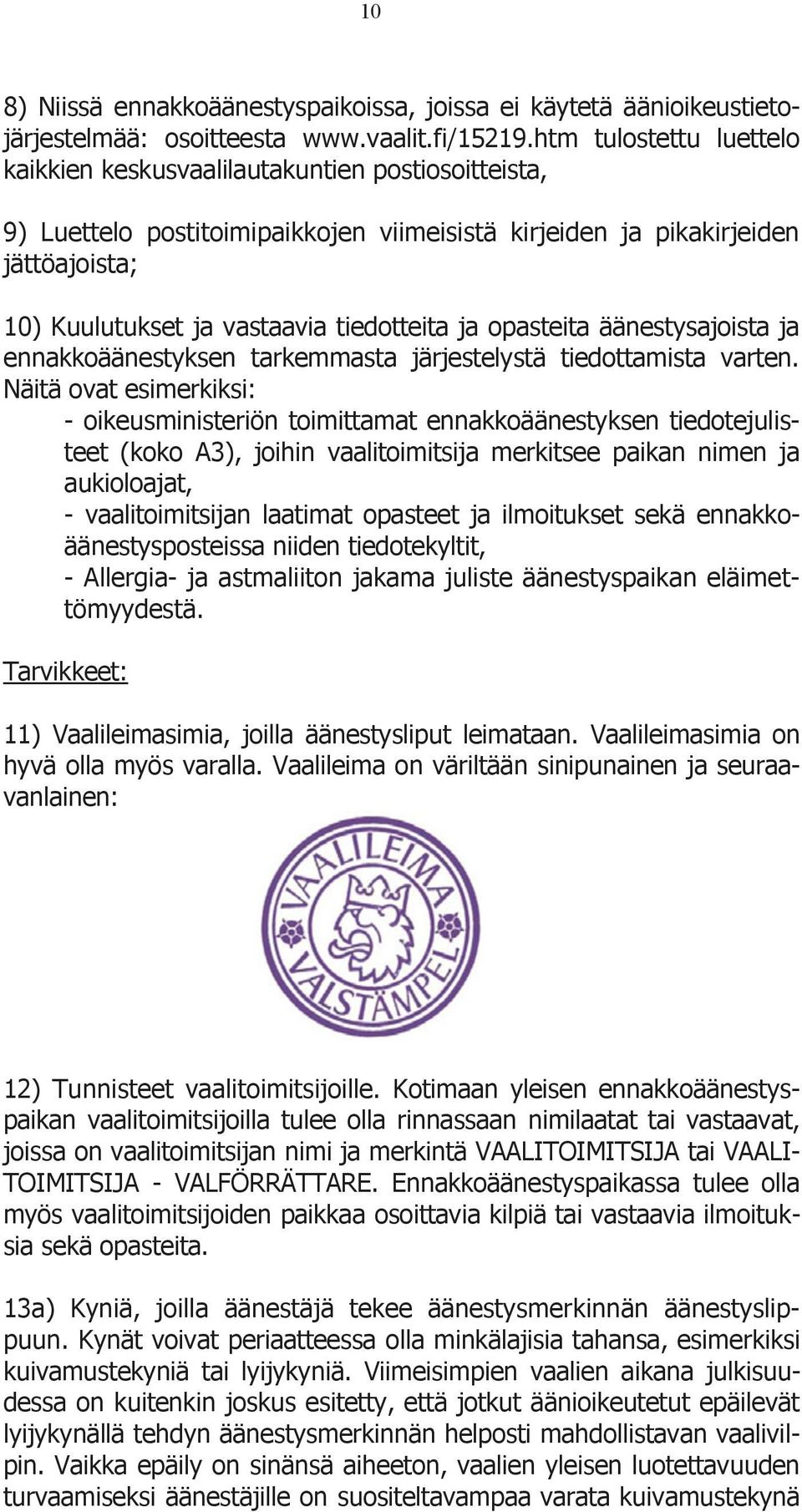 tiedotteita ja opasteita äänestysajoista ja ennakkoäänestyksen tarkemmasta järjestelystä tiedottamista varten.