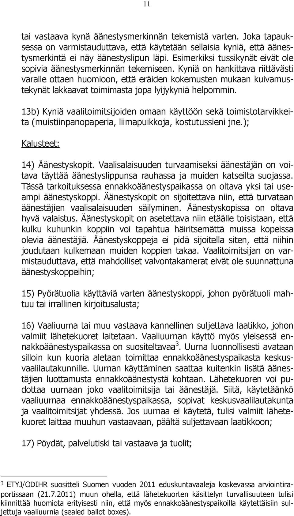 Kyniä on hankittava riittävästi varalle ottaen huomioon, että eräiden kokemusten mukaan kuivamustekynät lakkaavat toimimasta jopa lyijykyniä helpommin.