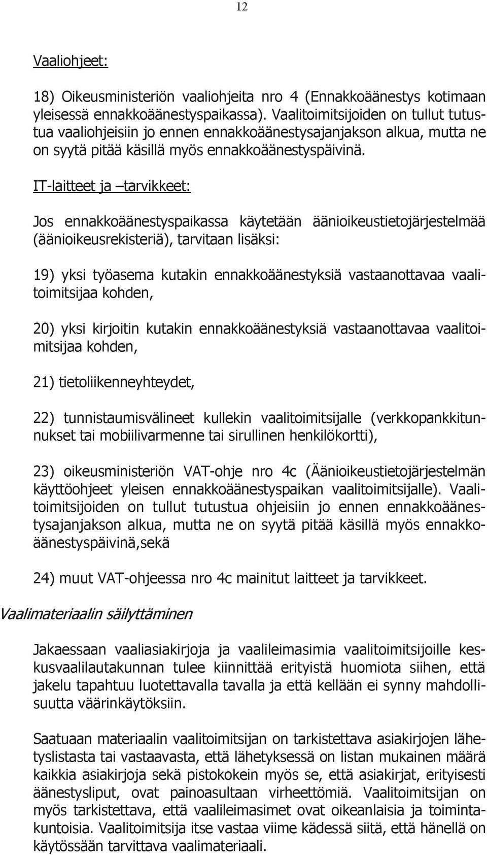 IT-laitteet ja tarvikkeet: Jos ennakkoäänestyspaikassa käytetään äänioikeustietojärjestelmää (äänioikeusrekisteriä), tarvitaan lisäksi: 19) yksi työasema kutakin ennakkoäänestyksiä vastaanottavaa