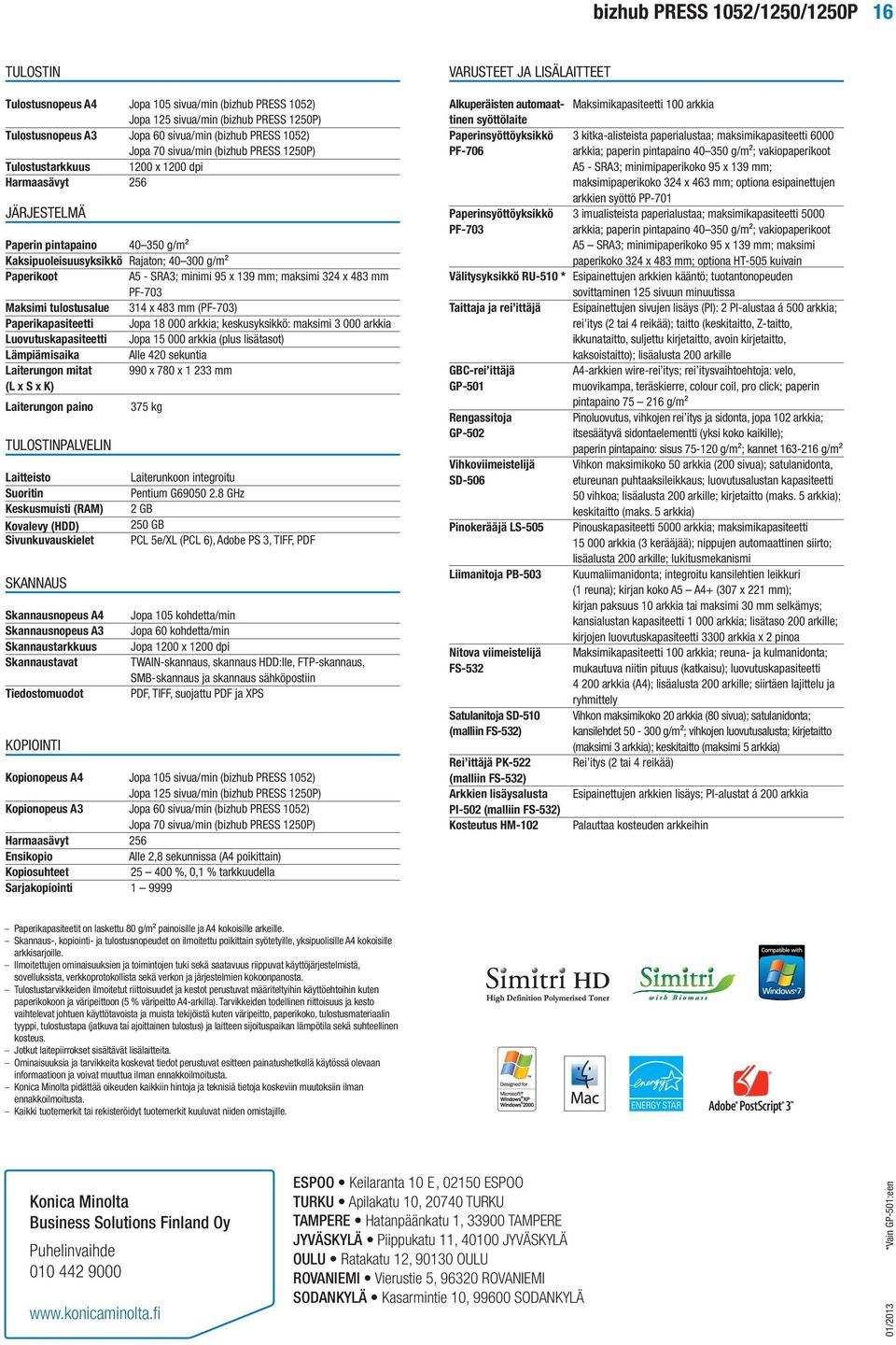 95 x 139 mm; maksimi 324 x 483 mm PF-703 Maksimi tulostusalue 314 x 483 mm (PF-703) Paperikapasiteetti Jopa 18 000 arkkia; keskusyksikkö: maksimi 3 000 arkkia Luovutuskapasiteetti Jopa 15 000 arkkia