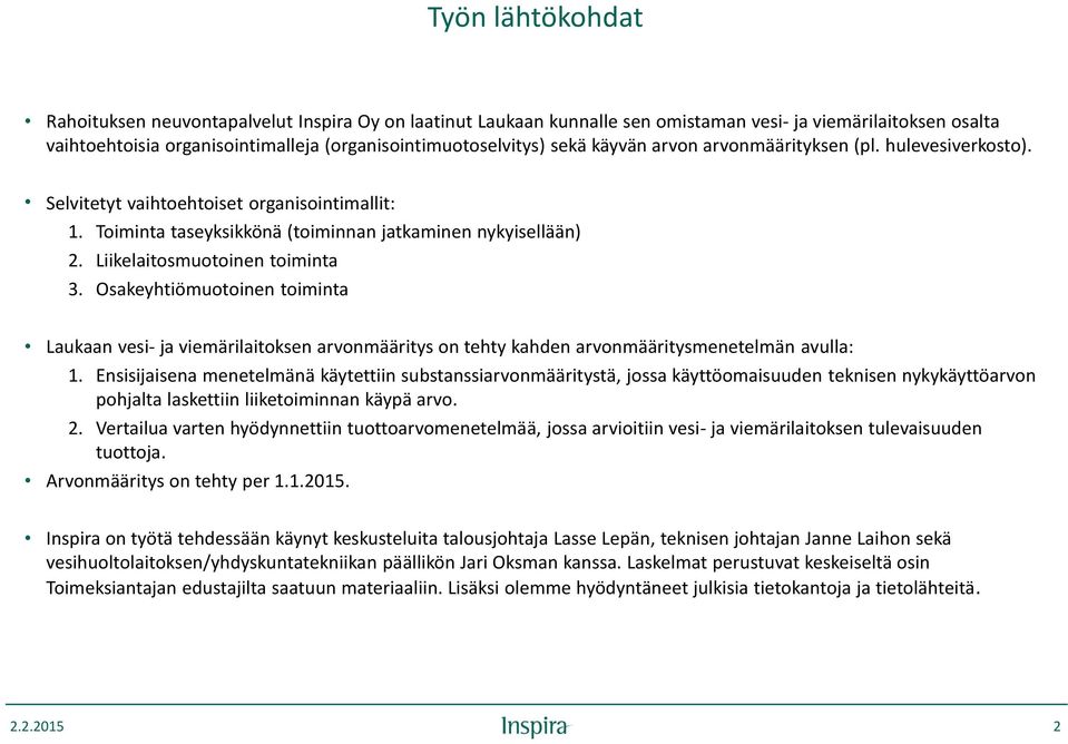 Liikelaitosmuotoinen toiminta 3. Osakeyhtiömuotoinen toiminta Laukaan vesi- ja viemärilaitoksen arvonmääritys on tehty kahden arvonmääritysmenetelmän avulla: 1.