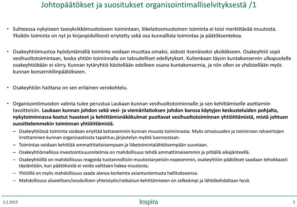 Osakeyhtiömuotoa hyödyntämällä toiminta voidaan muuttaa omaksi, aidosti itsenäiseksi yksikökseen. Osakeyhtiö sopii vesihuoltotoimintaan, koska yhtiön toiminnalla on taloudelliset edellytykset.