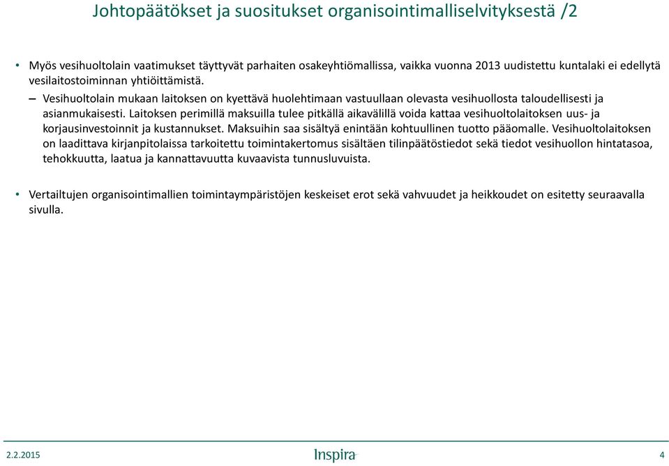 Laitoksen perimillä maksuilla tulee pitkällä aikavälillä voida kattaa vesihuoltolaitoksen uus- ja korjausinvestoinnit ja kustannukset. Maksuihin saa sisältyä enintään kohtuullinen tuotto pääomalle.