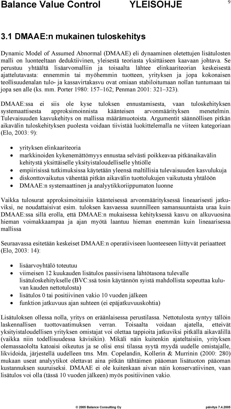 Se perustuu yhtäältä lisäarvomalliin ja toisaalta lähtee elinkaariteorian keskeisestä ajattelutavasta: ennemmin tai myöhemmin tuotteen, yrityksen ja jopa kokonaisen teollisuudenalan tulo- ja