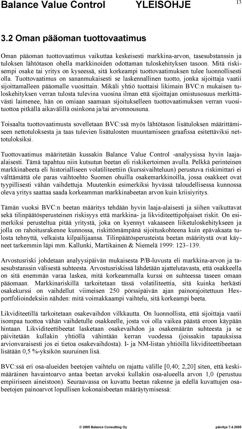 Tuottovaatimus on sananmukaisesti se laskennallinen tuotto, jonka sijoittaja vaatii sijoittamalleen pääomalle vuosittain.