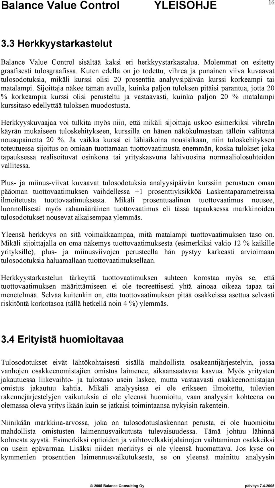 Sijoittaja näkee tämän avulla, kuinka paljon tuloksen pitäisi parantua, jotta 20 % korkeampia kurssi olisi perusteltu ja vastaavasti, kuinka paljon 20 % matalampi kurssitaso edellyttää tuloksen