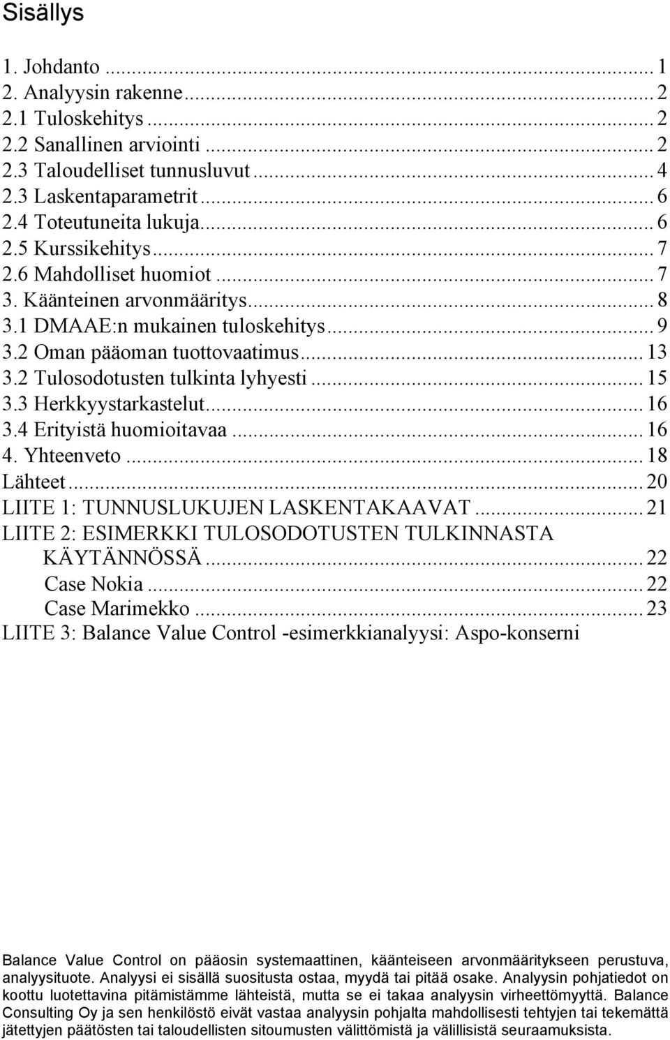 3 Herkkyystarkastelut... 16 3.4 Erityistä huomioitavaa... 16 4. Yhteenveto... 18 Lähteet... 20 LIITE 1: TUNNUSLUKUJEN LASKENTAKAAVAT... 21 LIITE 2: ESIMERKKI TULOSODOTUSTEN TULKINNASTA KÄYTÄNNÖSSÄ.