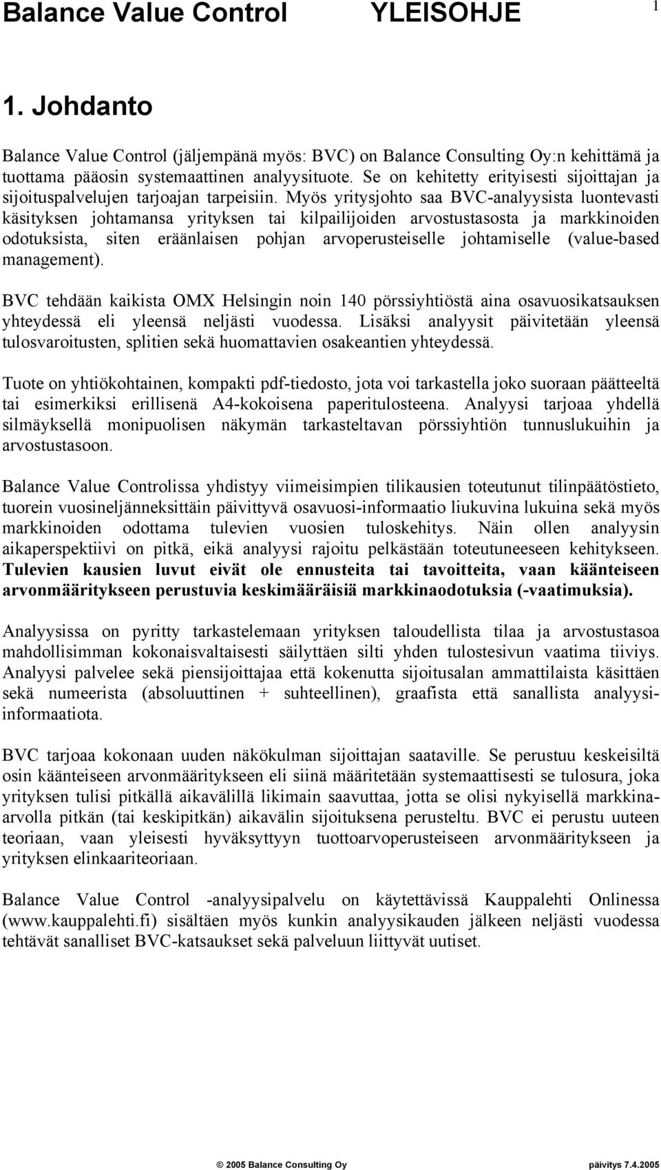 Myös yritysjohto saa BVC-analyysista luontevasti käsityksen johtamansa yrityksen tai kilpailijoiden arvostustasosta ja markkinoiden odotuksista, siten eräänlaisen pohjan arvoperusteiselle