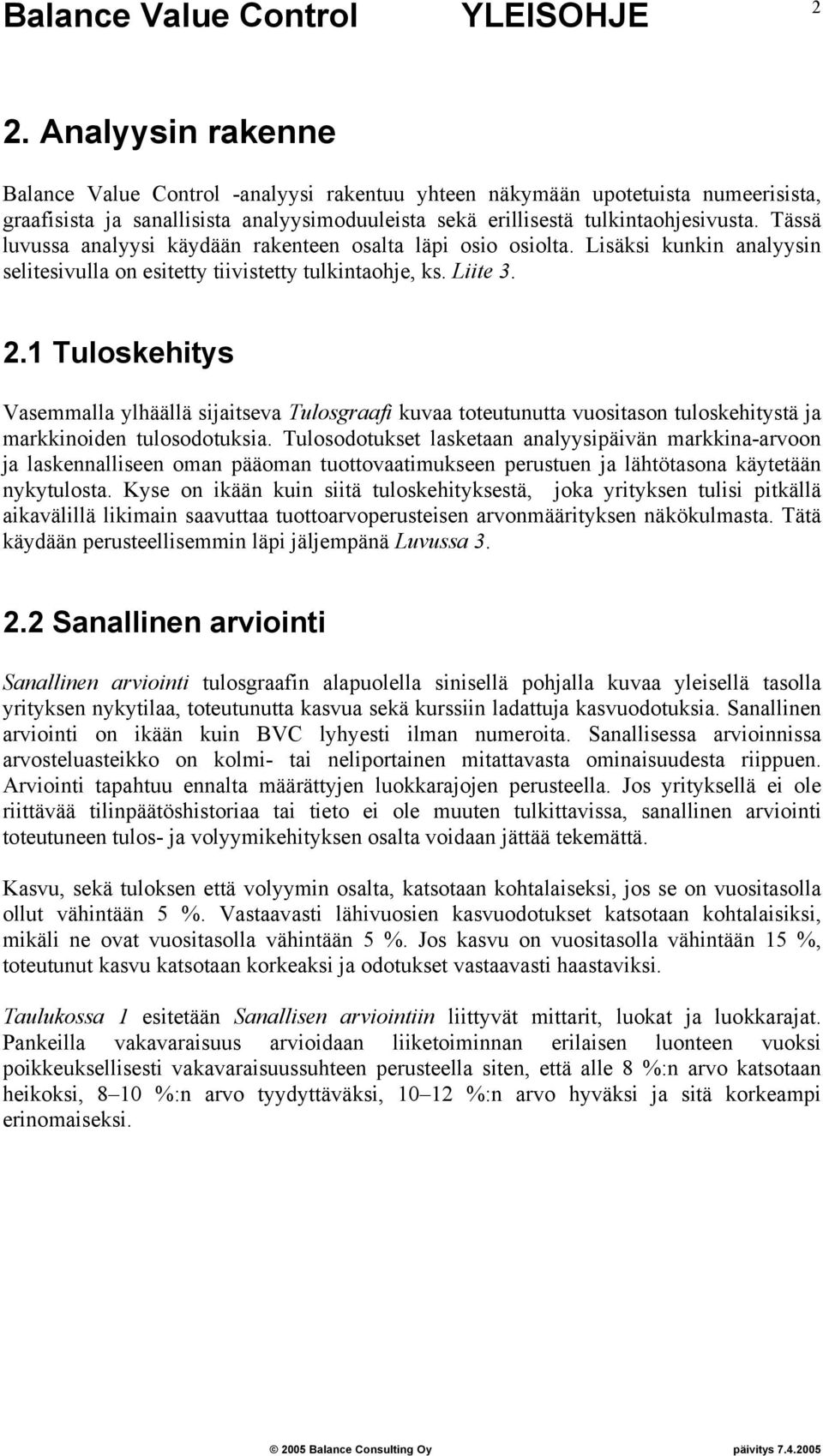 1 Tuloskehitys Vasemmalla ylhäällä sijaitseva Tulosgraafi kuvaa toteutunutta vuositason tuloskehitystä ja markkinoiden tulosodotuksia.