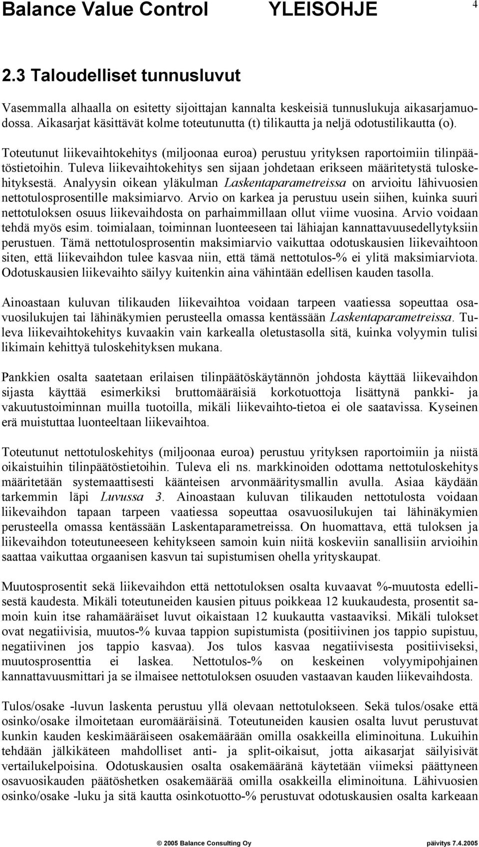 Tuleva liikevaihtokehitys sen sijaan johdetaan erikseen määritetystä tuloskehityksestä. Analyysin oikean yläkulman Laskentaparametreissa on arvioitu lähivuosien nettotulosprosentille maksimiarvo.