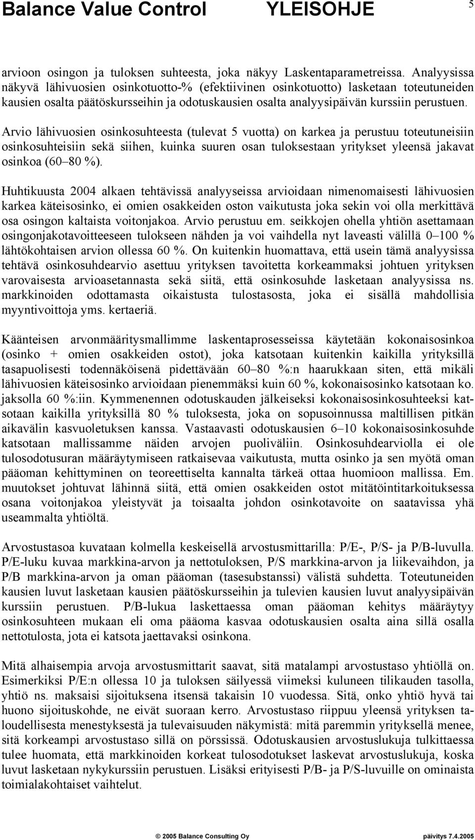 Arvio lähivuosien osinkosuhteesta (tulevat 5 vuotta) on karkea ja perustuu toteutuneisiin osinkosuhteisiin sekä siihen, kuinka suuren osan tuloksestaan yritykset yleensä jakavat osinkoa (60 80 %).