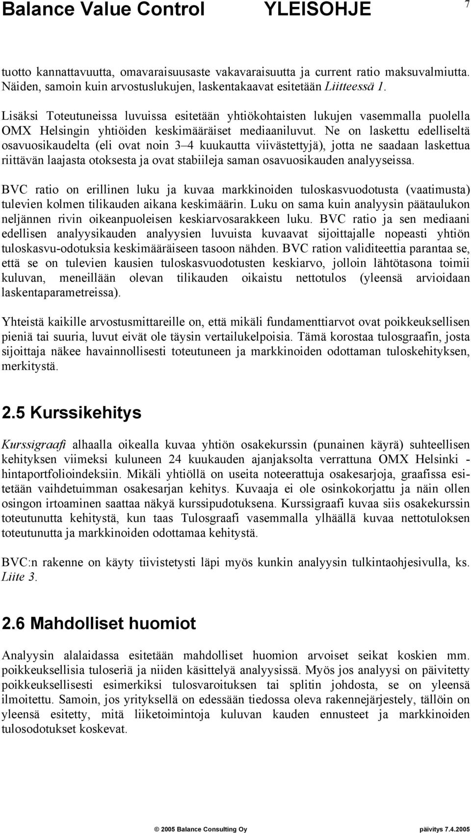 Ne on laskettu edelliseltä osavuosikaudelta (eli ovat noin 3 4 kuukautta viivästettyjä), jotta ne saadaan laskettua riittävän laajasta otoksesta ja ovat stabiileja saman osavuosikauden analyyseissa.