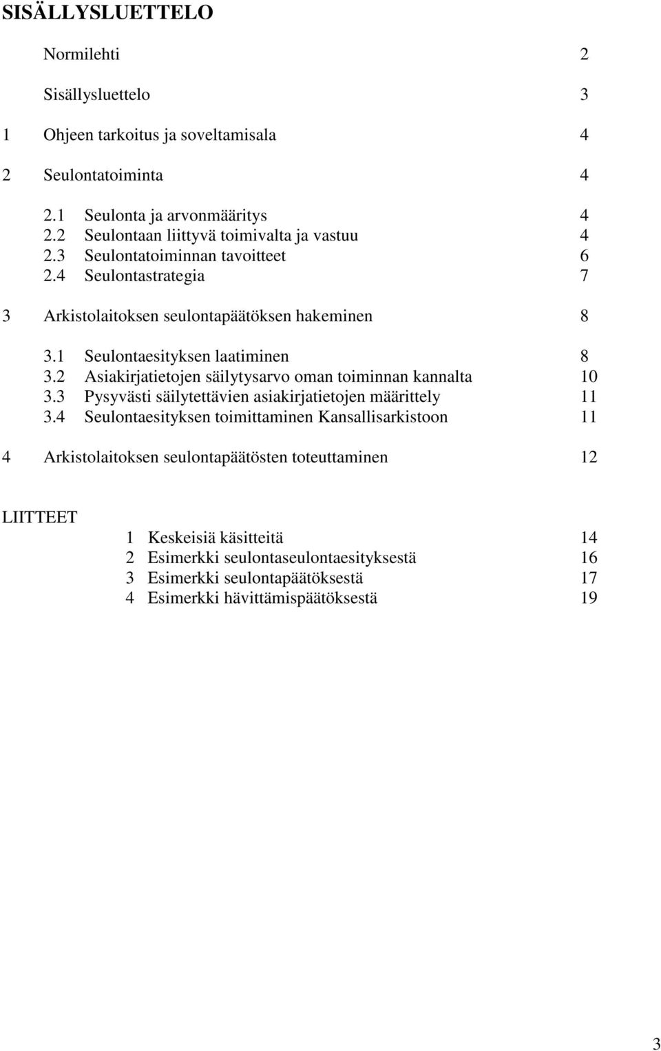 1 Seulontaesityksen laatiminen 8 3.2 Asiakirjatietojen säilytysarvo oman toiminnan kannalta 10 3.3 Pysyvästi säilytettävien asiakirjatietojen määrittely 11 3.