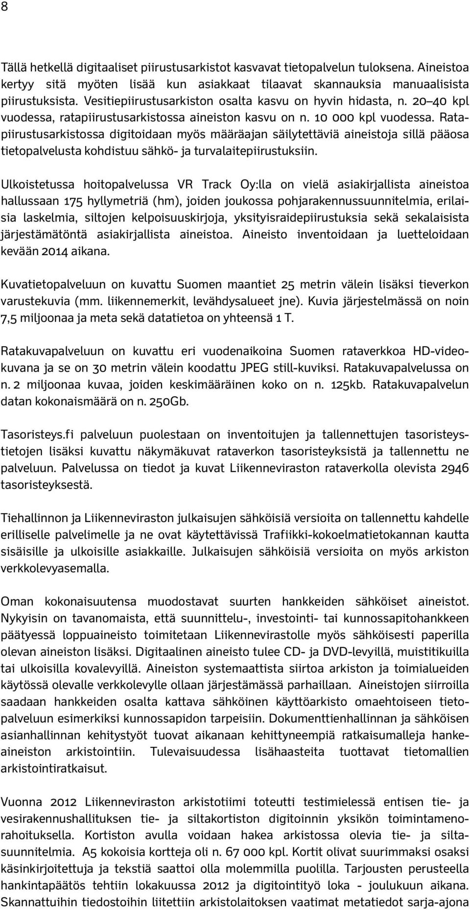 Ratapiirustusarkistossa digitoidaan myös määräajan säilytettäviä aineistoja sillä pääosa tietopalvelusta kohdistuu sähkö- ja turvalaitepiirustuksiin.