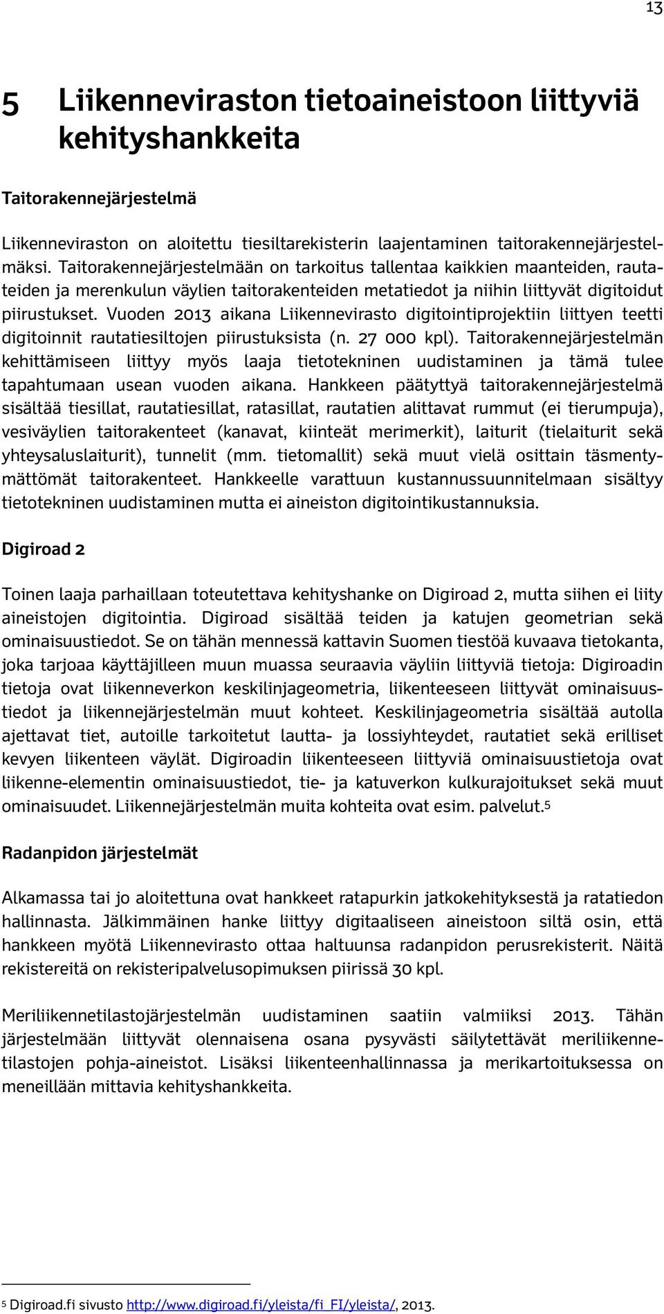 Vuoden 2013 aikana Liikennevirasto digitointiprojektiin liittyen teetti digitoinnit rautatiesiltojen piirustuksista (n. 27 000 kpl).