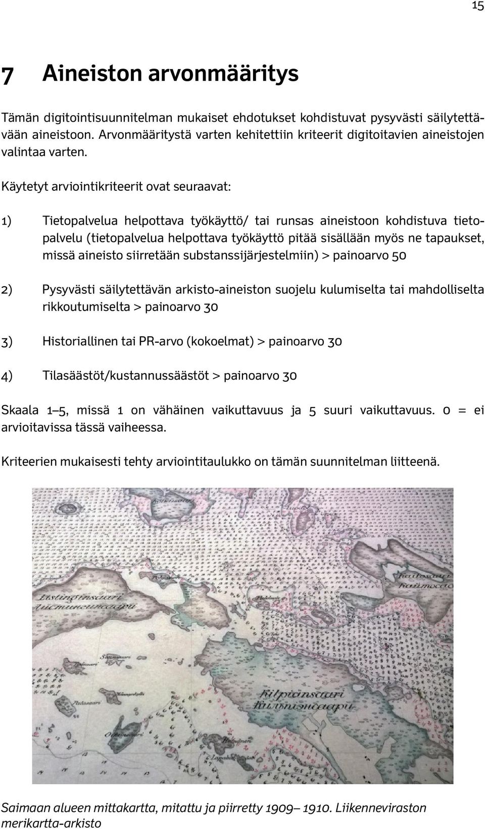 Käytetyt arviointikriteerit ovat seuraavat: 1) Tietopalvelua helpottava työkäyttö/ tai runsas aineistoon kohdistuva tietopalvelu (tietopalvelua helpottava työkäyttö pitää sisällään myös ne tapaukset,