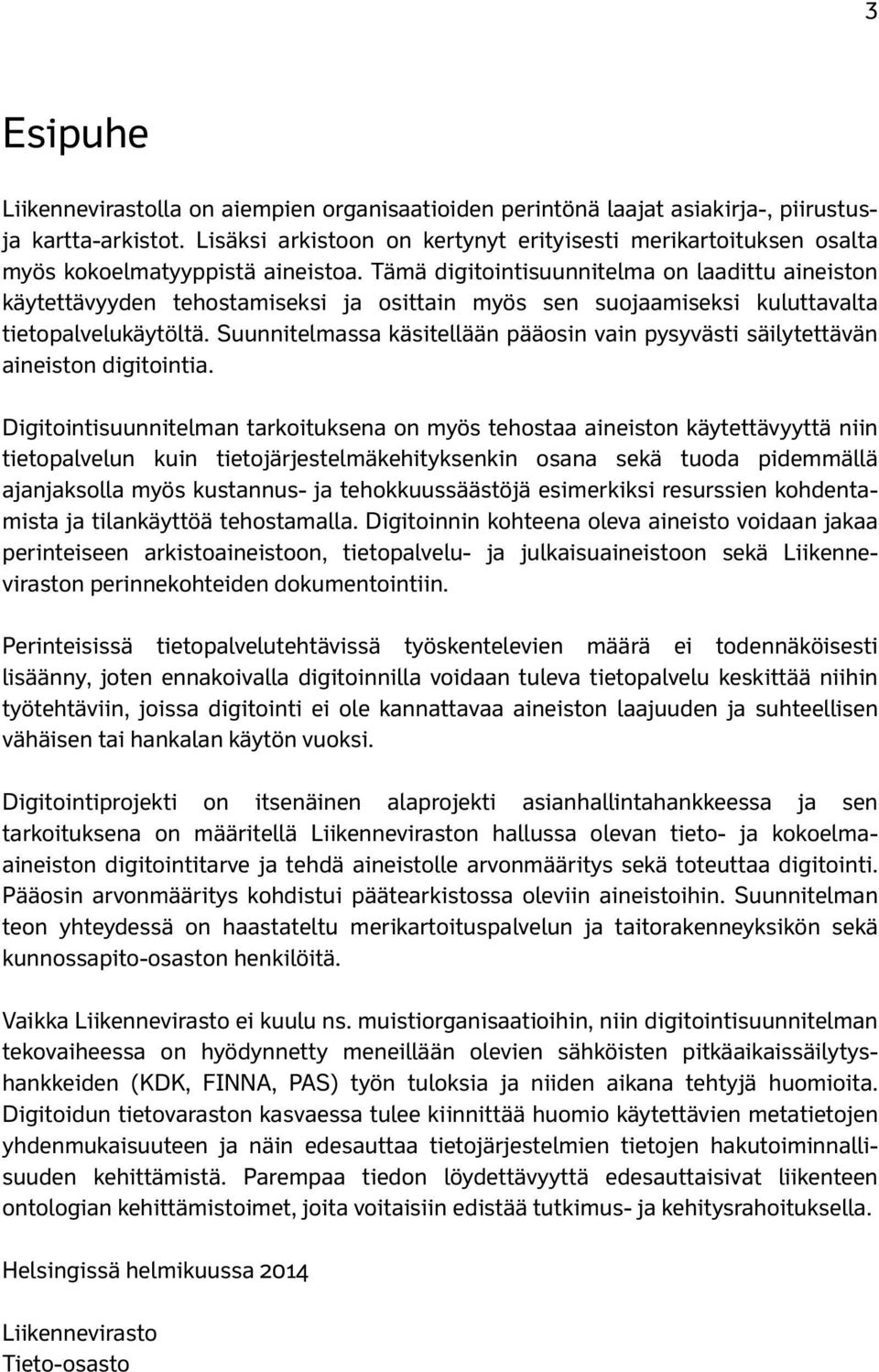 Tämä digitointisuunnitelma on laadittu aineiston käytettävyyden tehostamiseksi ja osittain myös sen suojaamiseksi kuluttavalta tietopalvelukäytöltä.