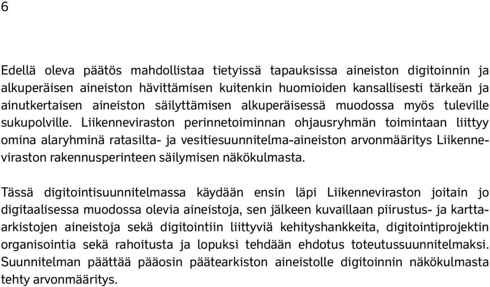 Liikenneviraston perinnetoiminnan ohjausryhmän toimintaan liittyy omina alaryhminä ratasilta- ja vesitiesuunnitelma-aineiston arvonmääritys Liikenneviraston rakennusperinteen säilymisen näkökulmasta.