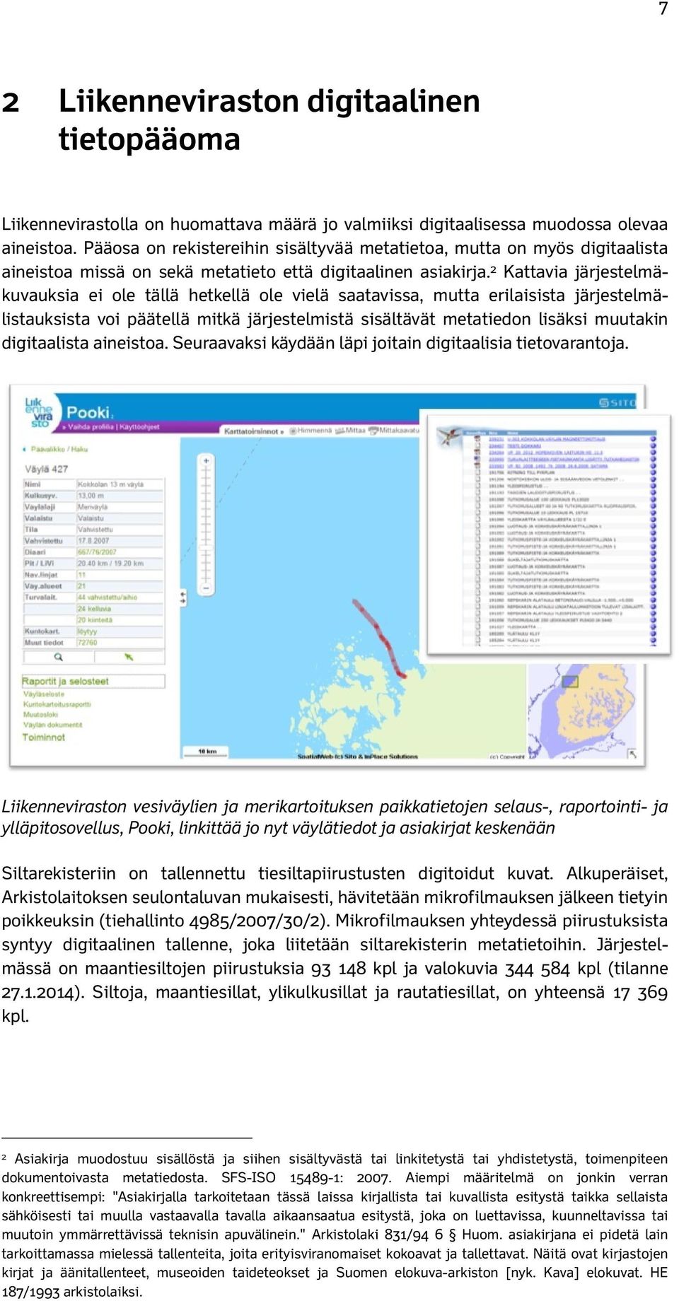 2 Kattavia järjestelmäkuvauksia ei ole tällä hetkellä ole vielä saatavissa, mutta erilaisista järjestelmälistauksista voi päätellä mitkä järjestelmistä sisältävät metatiedon lisäksi muutakin