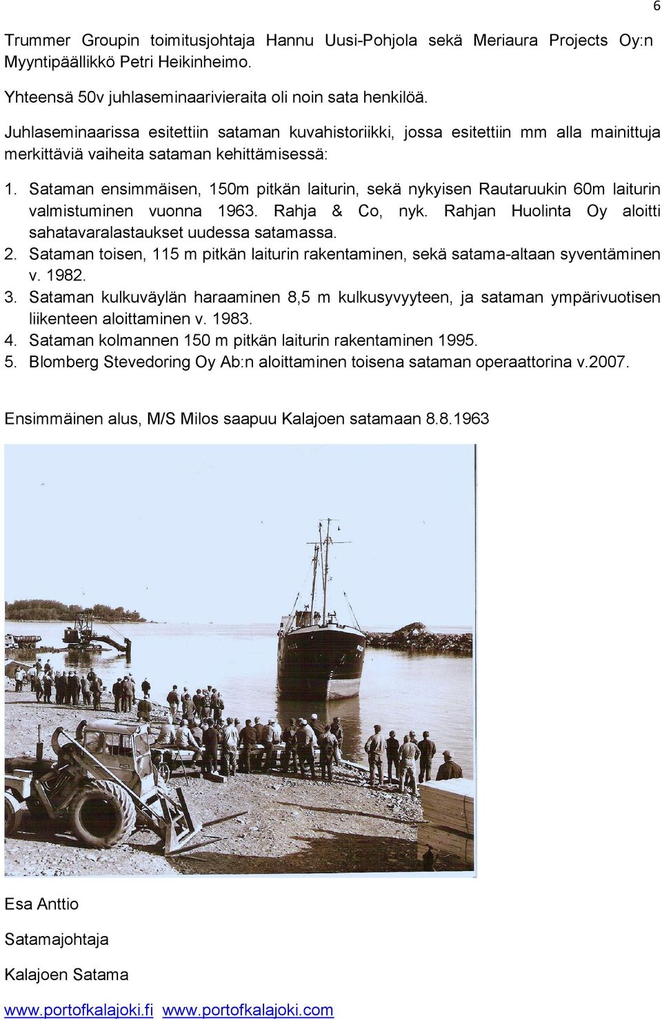 Sataman ensimmäisen, 150m pitkän laiturin, sekä nykyisen Rautaruukin 60m laiturin valmistuminen vuonna 1963. Rahja & Co, nyk. Rahjan Huolinta Oy aloitti sahatavaralastaukset uudessa satamassa. 2.