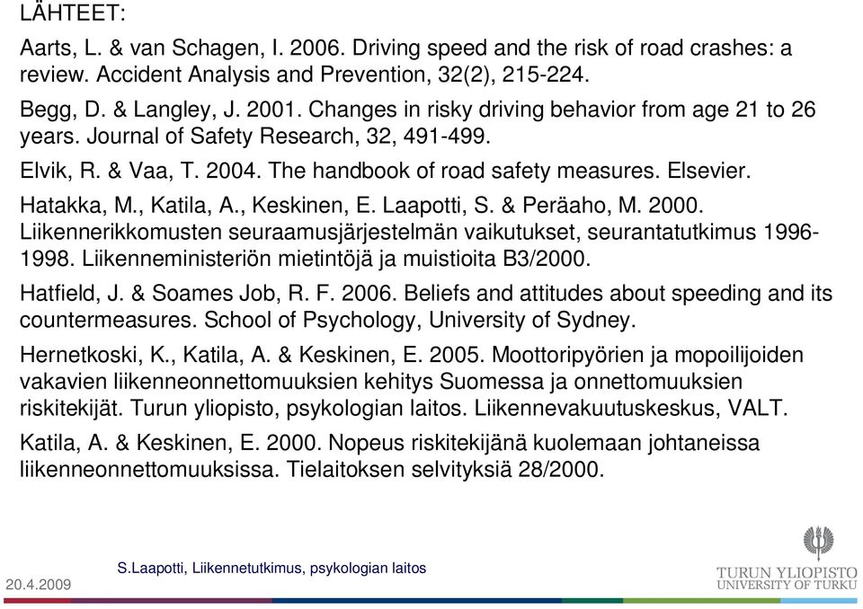 , Keskinen, E. Laapotti, S. & Peräaho, M. 2000. Liikennerikkomusten seuraamusjärjestelmän vaikutukset, seurantatutkimus 1996-1998. Liikenneministeriön mietintöjä ja muistioita B3/2000. Hatfield, J.