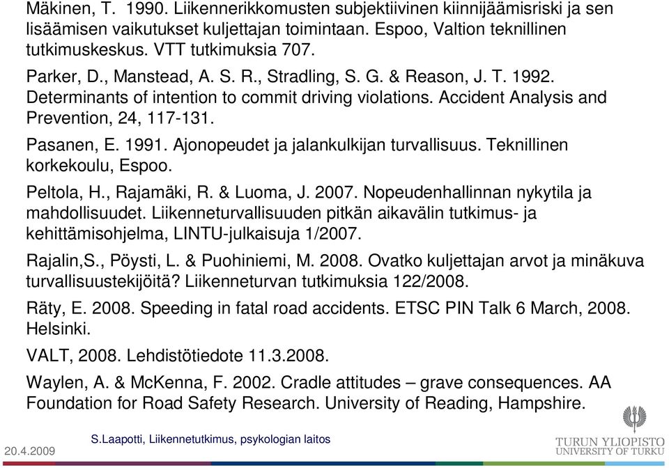 Ajonopeudet ja jalankulkijan turvallisuus. Teknillinen korkekoulu, Espoo. Peltola, H., Rajamäki, R. & Luoma, J. 2007. Nopeudenhallinnan nykytila ja mahdollisuudet.