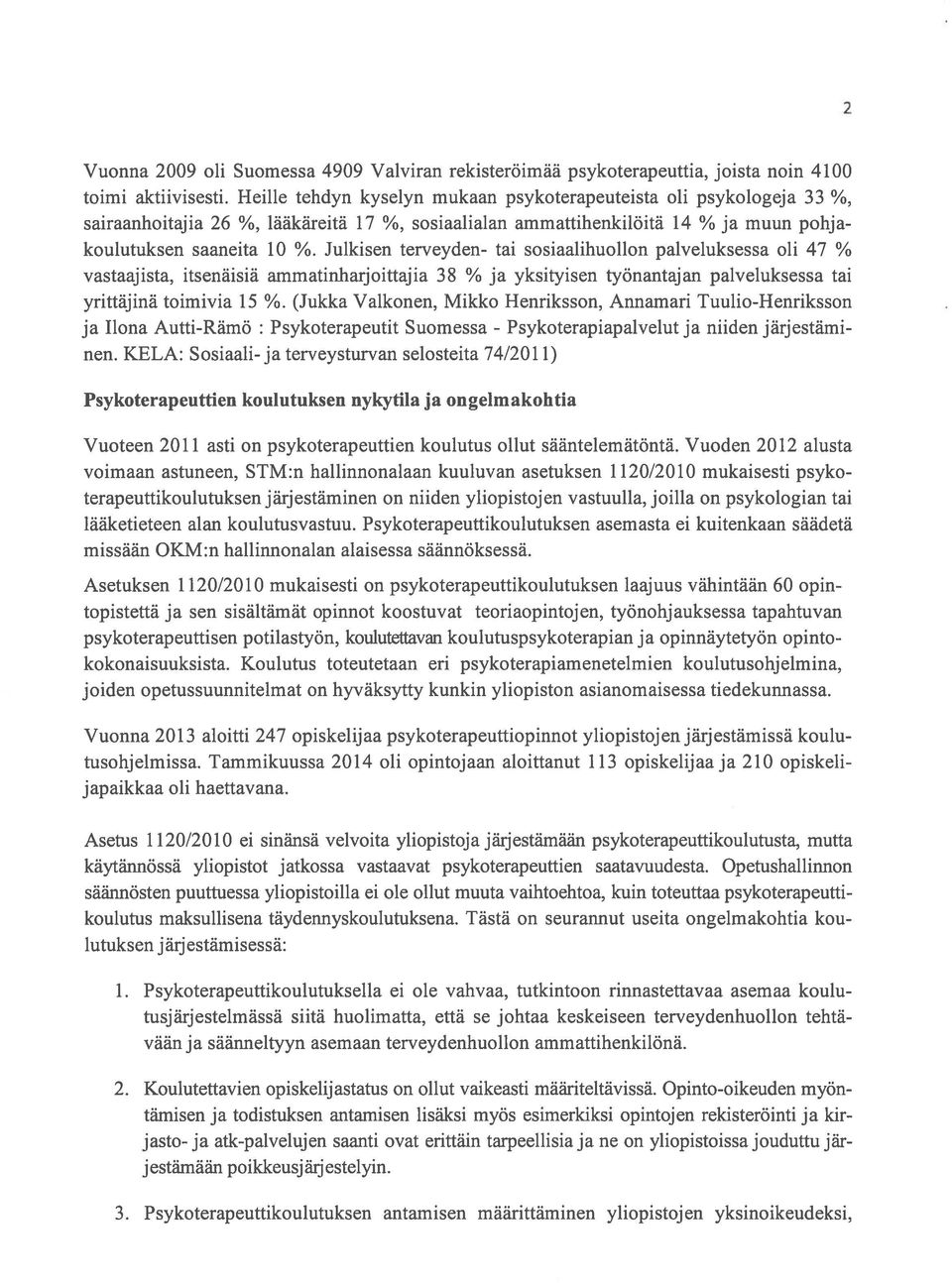 Julkisen terveyden- tai sosiaalihuollon palveluksessa oh 47 % vastaajista, itsenäisiä ammatinharjoittajia 38 % ja yksityisen työnantajan palveluksessa tai yrittäjina toimivia 15 %.