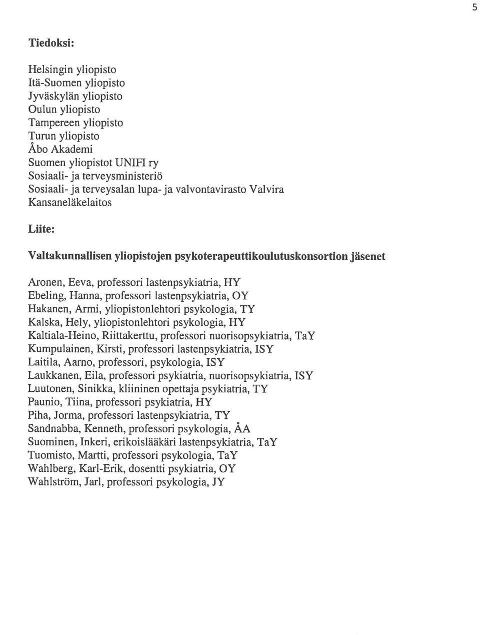 Ebeling, Hanna, professori lastenpsykiatria, OY Hakanen, Armi, yliopistonlehtori psykologia, TY Kaiska, Hely, yliopistonlehtori psykologi a, HY Kaltiala-Heino, Riittakerttu, professori