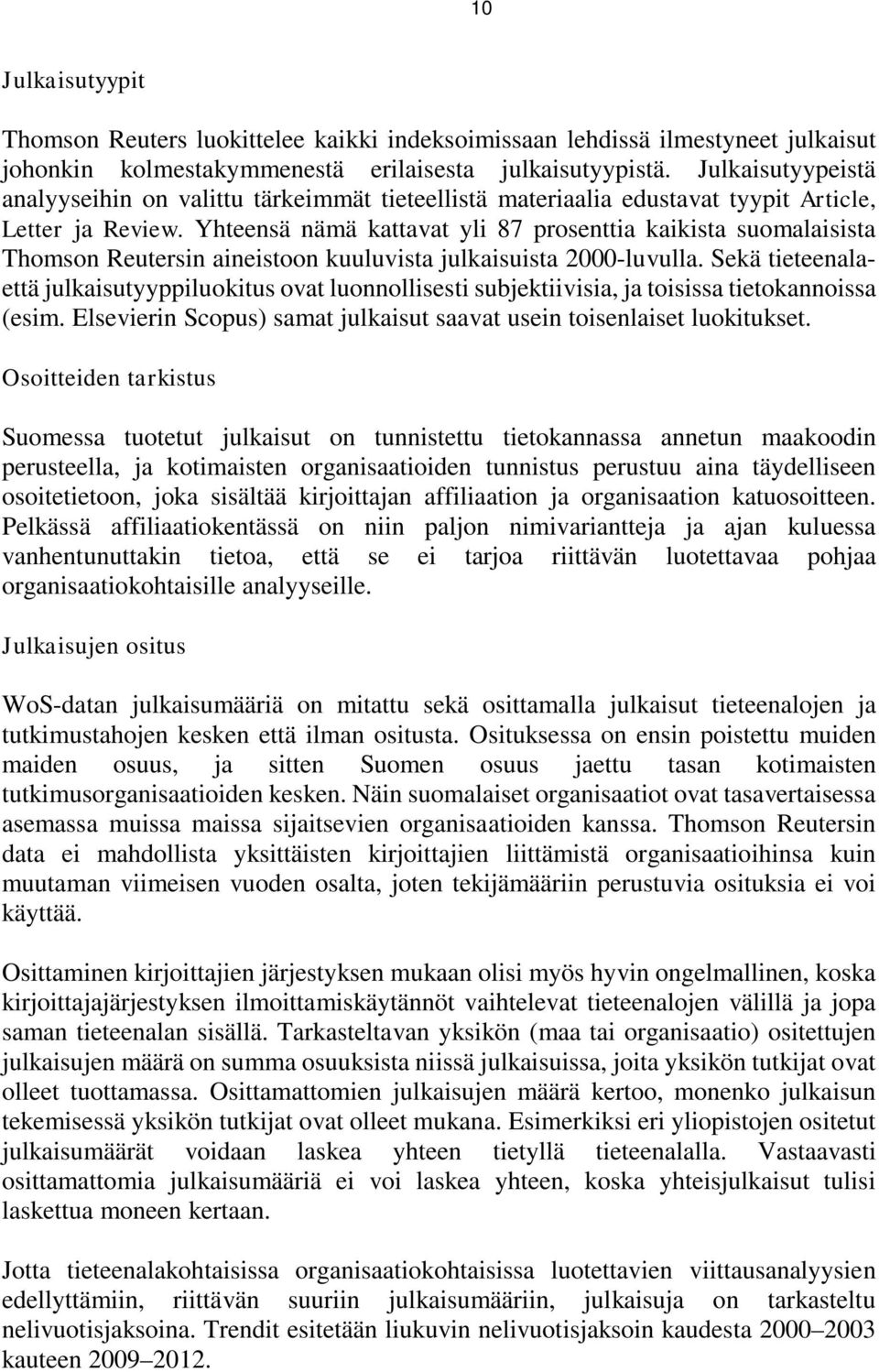 Yhteensä nämä kattavat yli 87 prosenttia kaikista suomalaisista Thomson Reutersin aineistoon kuuluvista julkaisuista 2000-luvulla.