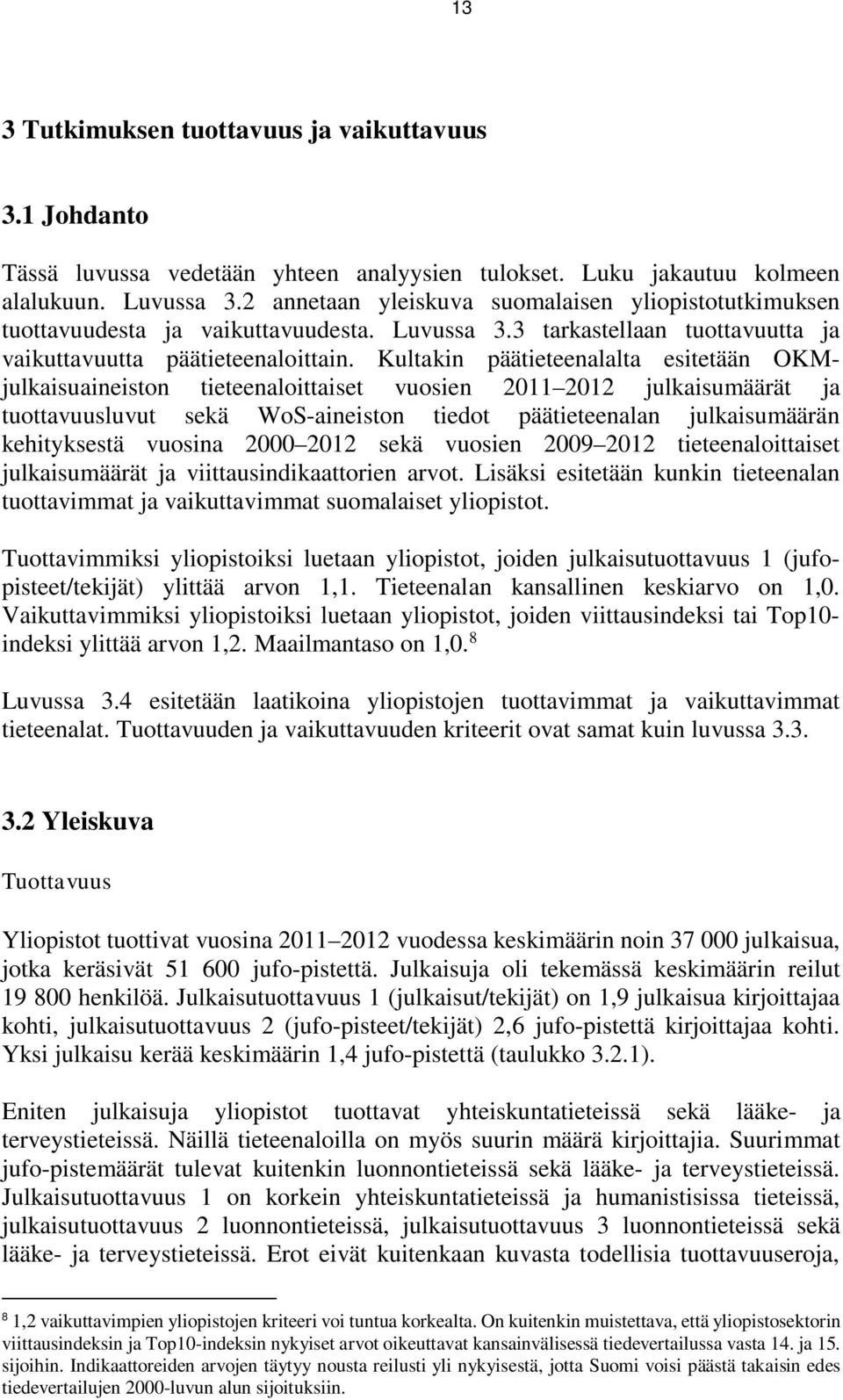 Kultakin päätieteenalalta esitetään OKMjulkaisuaineiston tieteenaloittaiset vuosien 2011 2012 julkaisumäärät ja tuottavuusluvut sekä WoS-aineiston tiedot päätieteenalan julkaisumäärän kehityksestä