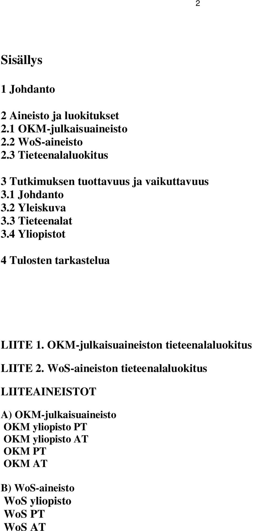 4 Yliopistot 4 Tulosten tarkastelua LIITE 1. OKM-julkaisuaineiston tieteenalaluokitus LIITE 2.