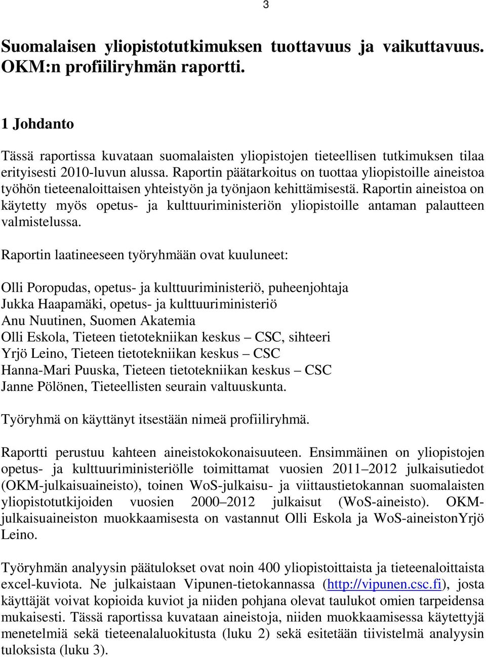 Raportin päätarkoitus on tuottaa yliopistoille aineistoa työhön tieteenaloittaisen yhteistyön ja työnjaon kehittämisestä.
