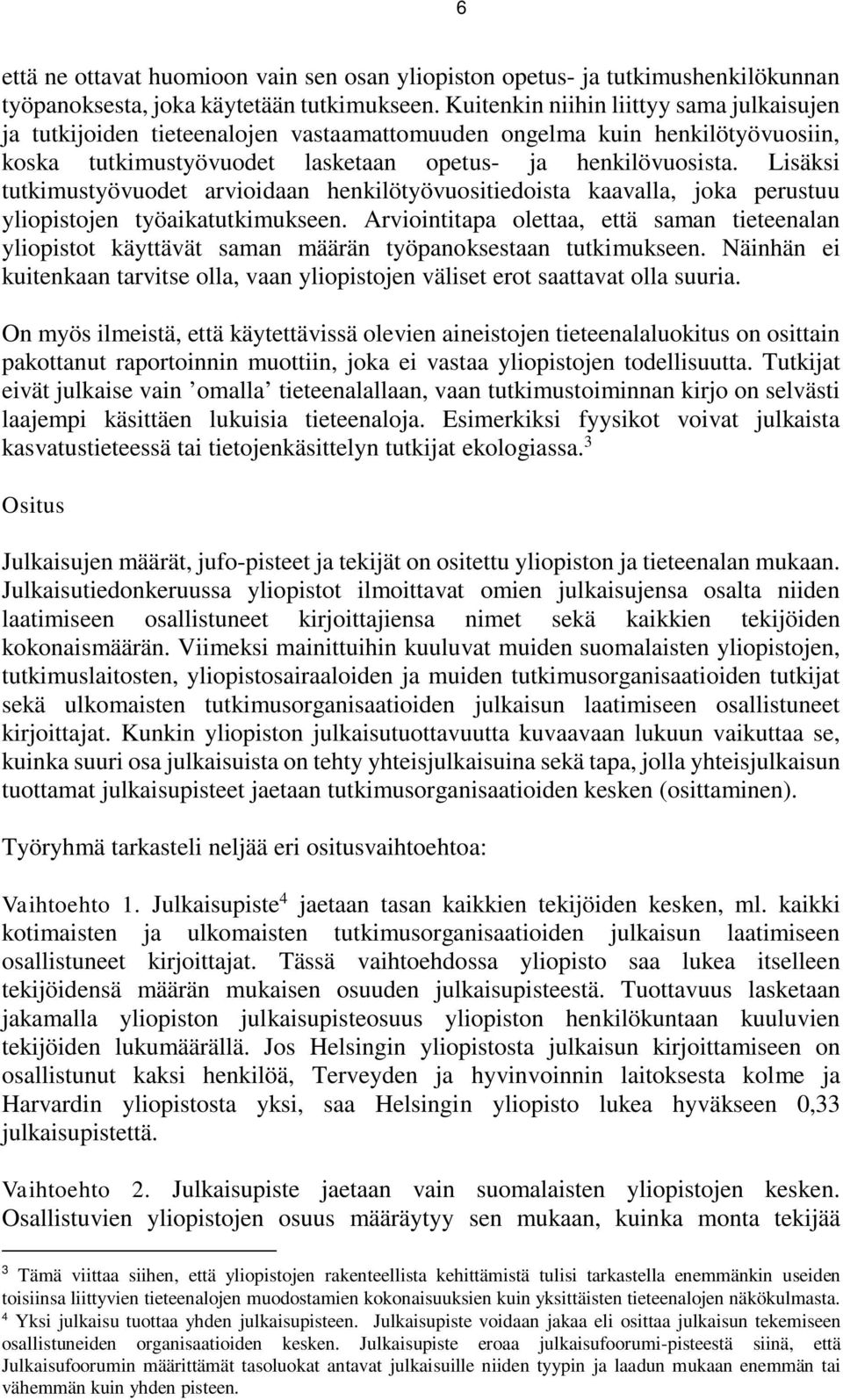 Lisäksi tutkimustyövuodet arvioidaan henkilötyövuositiedoista kaavalla, joka perustuu yliopistojen työaikatutkimukseen.