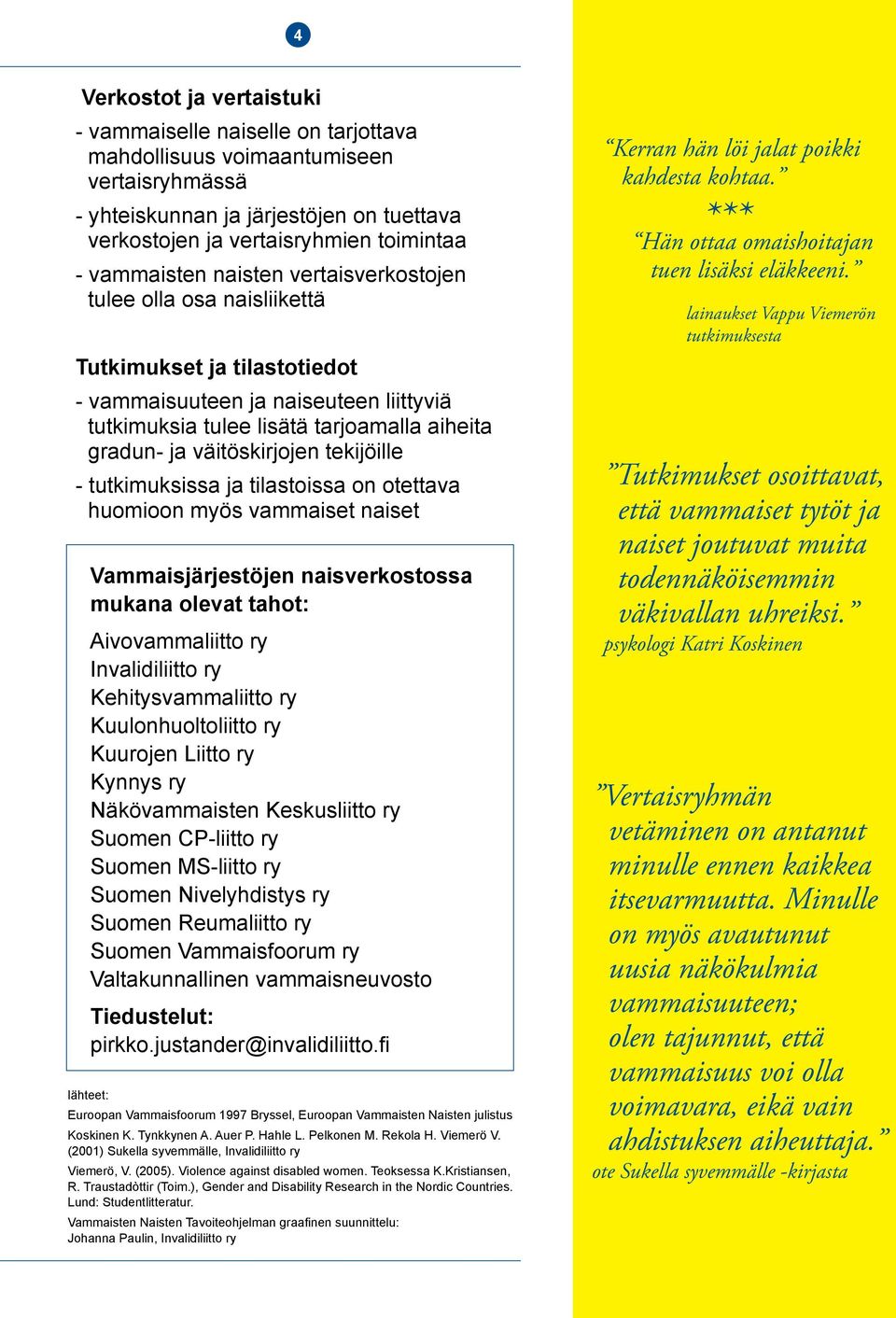 väitöskirjojen tekijöille - tutkimuksissa ja tilastoissa on otettava huomioon myös vammaiset naiset Vammaisjärjestöjen naisverkostossa mukana olevat tahot: Aivovammaliitto ry Invalidiliitto ry