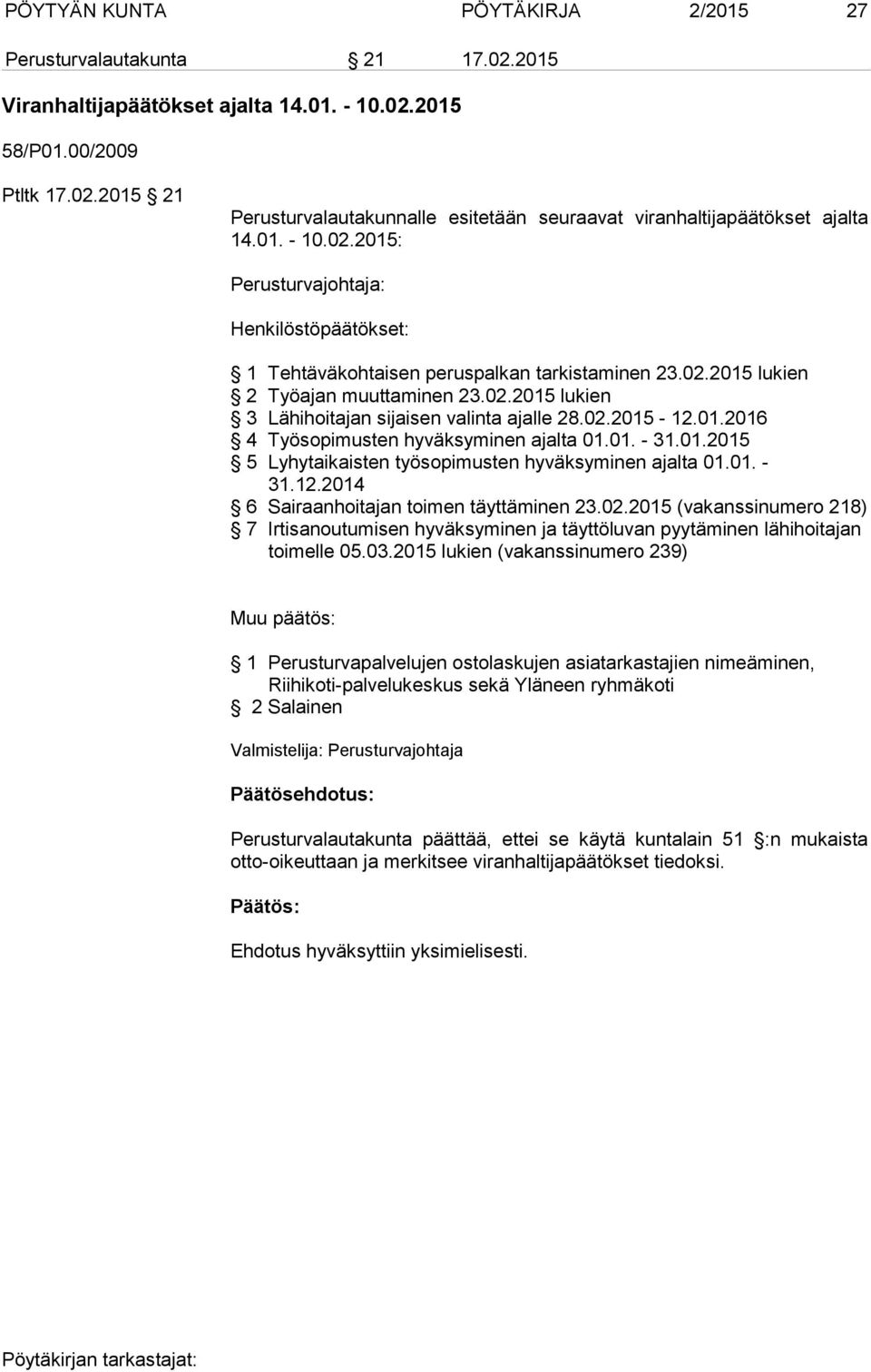 02.2015-12.01.2016 4 Työsopimusten hyväksyminen ajalta 01.01. - 31.01.2015 5 Lyhytaikaisten työsopimusten hyväksyminen ajalta 01.01. - 31.12.2014 6 Sairaanhoitajan toimen täyttäminen 23.02.2015 (vakanssinumero 218) 7 Irtisanoutumisen hyväksyminen ja täyttöluvan pyytäminen lähihoitajan toimelle 05.