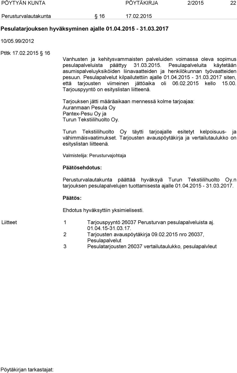 02.2015 kello 15.00. Tarjouspyyntö on esityslistan liitteenä. Tarjouksen jätti määräaikaan mennessä kolme tarjoajaa: Auranmaan Pesula Oy Pantex-Pesu Oy ja Turun Tekstiilihuolto Oy.