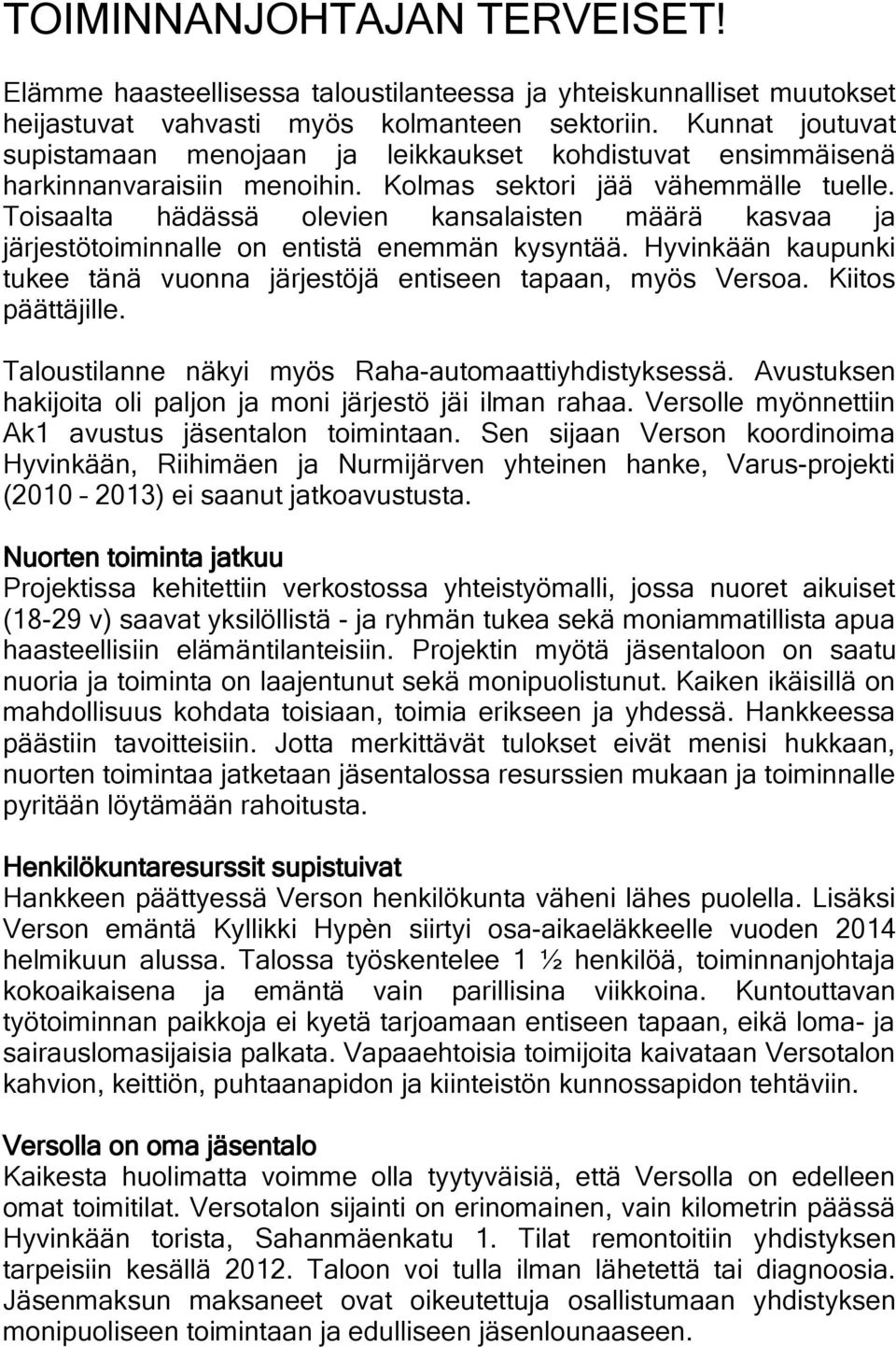 Toisaalta hädässä olevien kansalaisten määrä kasvaa ja järjestötoiminnalle on entistä enemmän kysyntää. Hyvinkään kaupunki tukee tänä vuonna järjestöjä entiseen tapaan, myös Versoa.