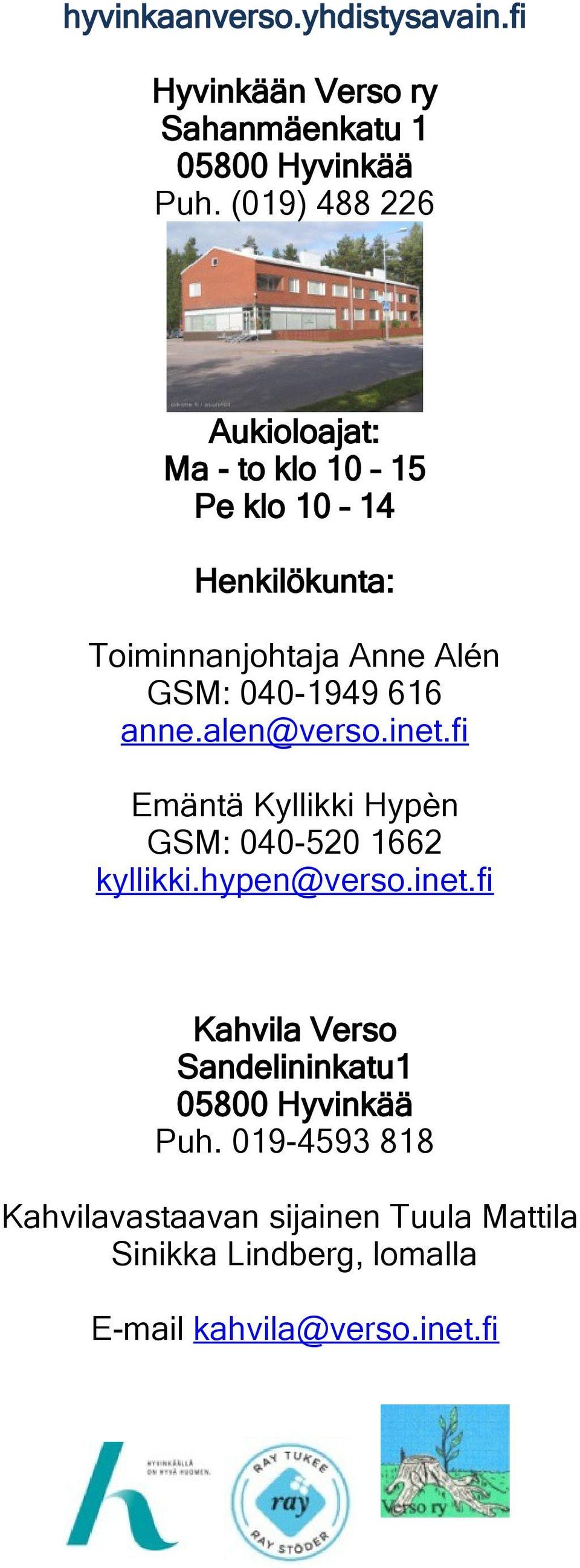 616 anne.alen@verso.inet.fi Emäntä Kyllikki Hypèn GSM: 040-520 1662 kyllikki.hypen@verso.inet.fi Kahvila Verso Sandelininkatu1 05800 Hyvinkää Puh.