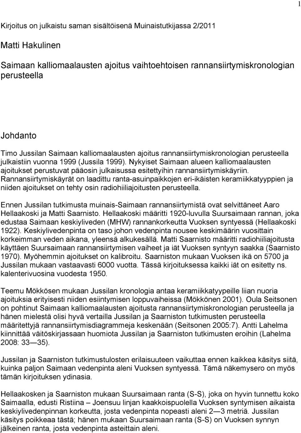 Nykyiset Saimaan alueen kalliomaalausten ajoitukset perustuvat pääosin julkaisussa esitettyihin rannansiirtymiskäyriin.