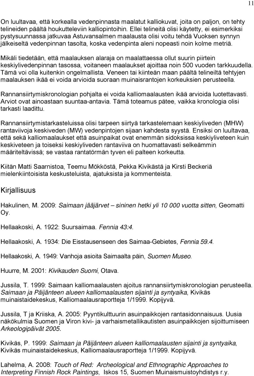 kolme metriä. Mikäli tiedetään, että maalauksen alaraja on maalattaessa ollut suurin piirtein keskiylivedenpinnan tasossa, voitaneen maalaukset ajoittaa noin 500 vuoden tarkkuudella.
