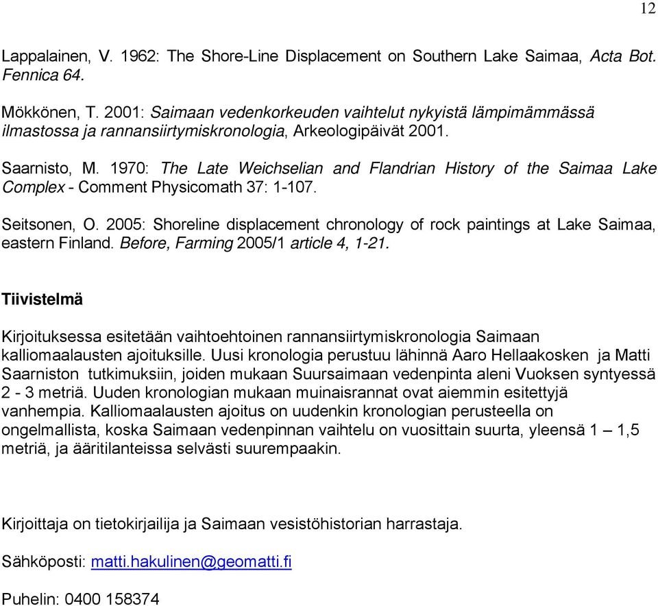 1970: The Late Weichselian and Flandrian History of the Saimaa Lake Complex - Comment Physicomath 37: 1-107. Seitsonen, O.