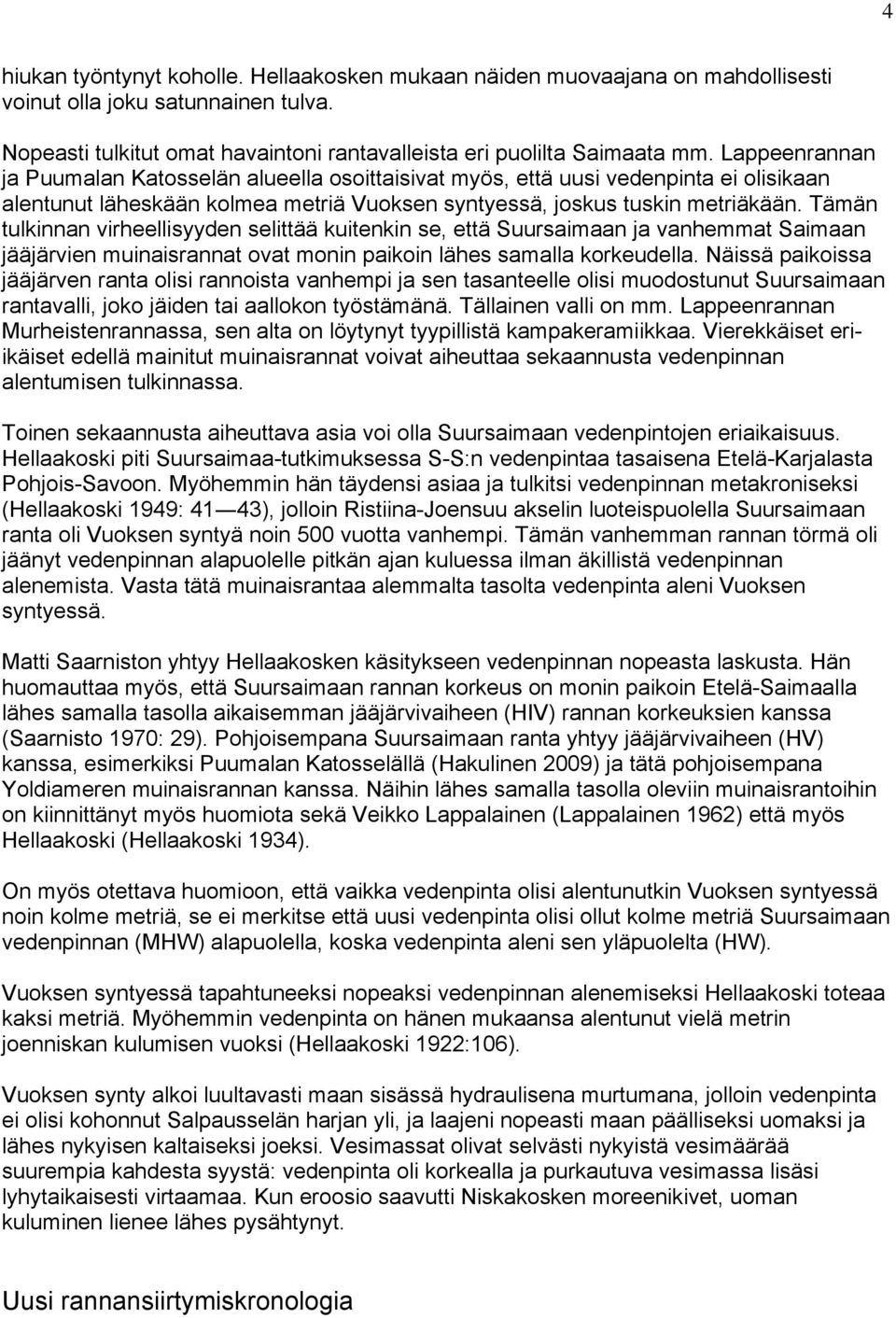 Tämän tulkinnan virheellisyyden selittää kuitenkin se, että Suursaimaan ja vanhemmat Saimaan jääjärvien muinaisrannat ovat monin paikoin lähes samalla korkeudella.