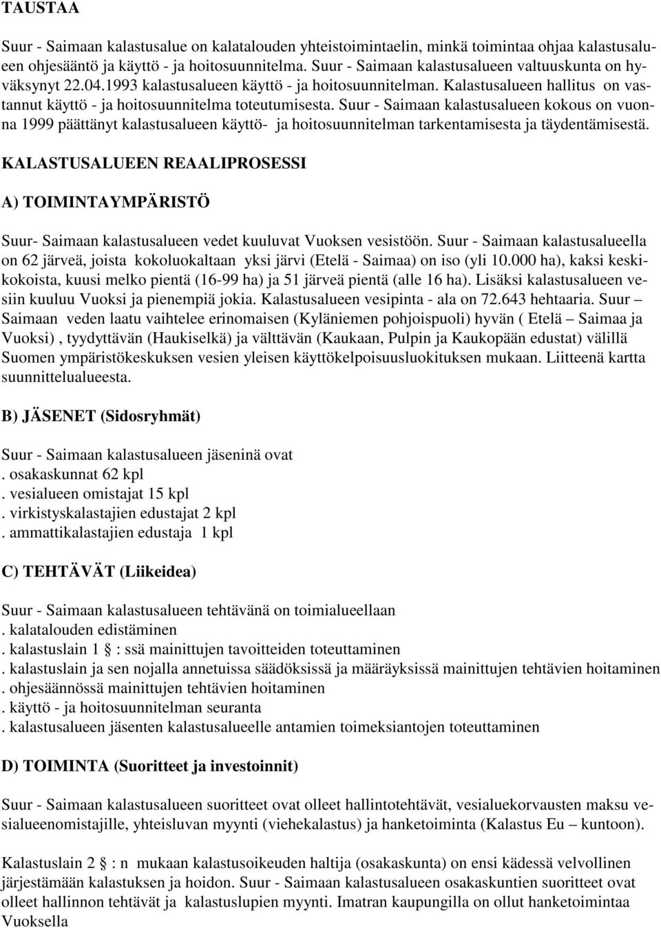 Suur - Saimaan kalastusalueen kokous on vuonna 1999 päättänyt kalastusalueen käyttö- ja hoitosuunnitelman tarkentamisesta ja täydentämisestä.