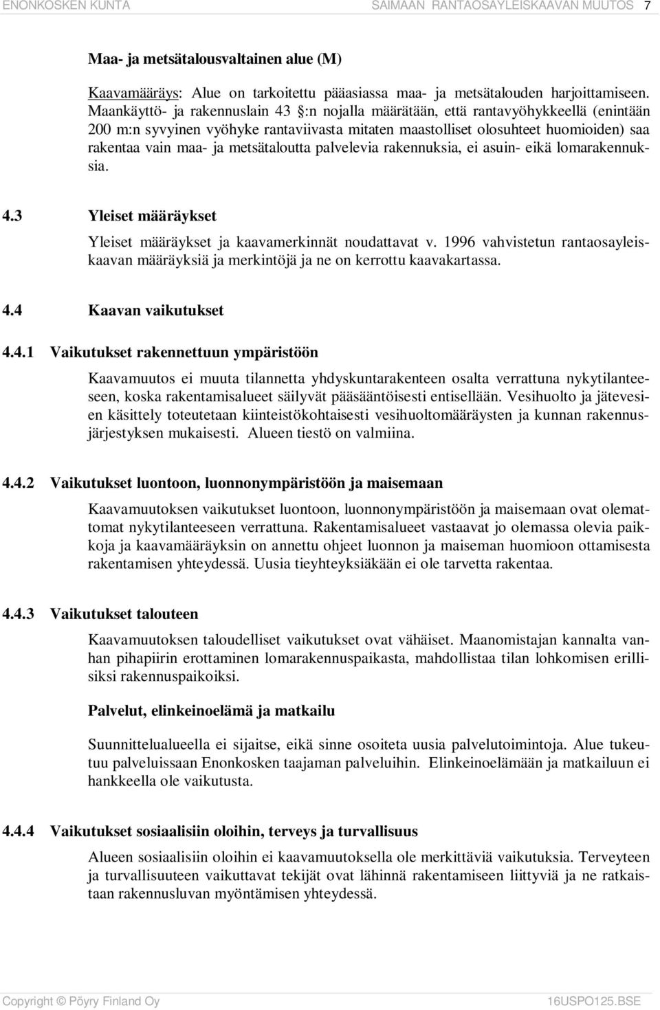 metsätaloutta palvelevia rakennuksia, ei asuin- eikä lomarakennuksia. 4.3 Yleiset määräykset Yleiset määräykset ja kaavamerkinnät noudattavat v.