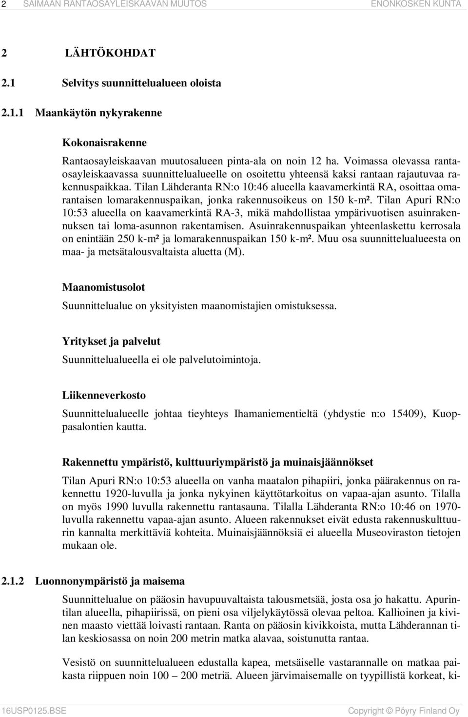 Tilan Lähderanta RN:o 10:46 alueella kaavamerkintä RA, osoittaa omarantaisen lomarakennuspaikan, jonka rakennusoikeus on 150 k-m².